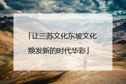 让三苏文化东坡文化焕发新的时代华彩