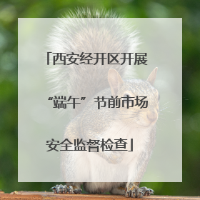 西安经开区开展“端午”节前市场安全监督检查