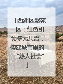 西湖区翠苑一区：红色引领多元共治，构建城市里的“熟人社会”