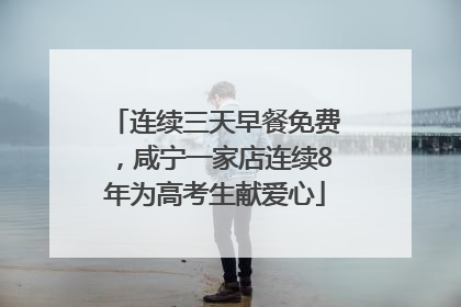 连续三天早餐免费，咸宁一家店连续8年为高考生献爱心