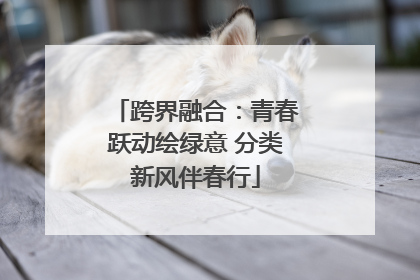 跨界融合：青春跃动绘绿意 分类新风伴春行