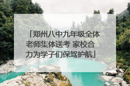 郑州八中九年级全体老师集体送考 家校合力为学子们保驾护航