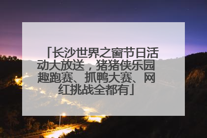 长沙世界之窗节日活动大放送，猪猪侠乐园趣跑赛、抓鸭大赛、网红挑战全都有