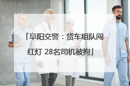 阜阳交警：货车组队闯红灯 28名司机被拘