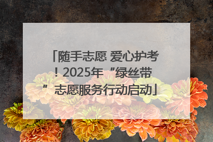随手志愿 爱心护考！2025年“绿丝带”志愿服务行动启动