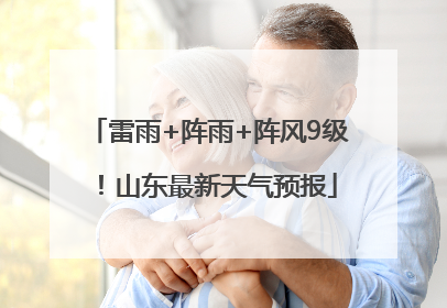 雷雨+阵雨+阵风9级！山东最新天气预报