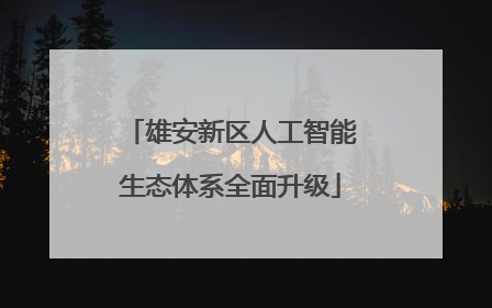 雄安新区人工智能生态体系全面升级
