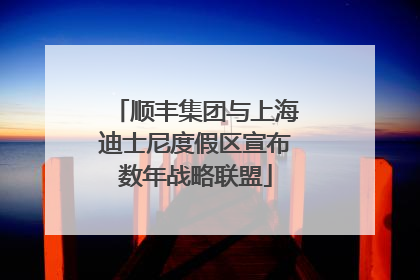 顺丰集团与上海迪士尼度假区宣布数年战略联盟