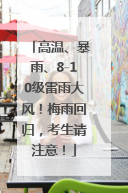 高温、暴雨、8-10级雷雨大风！梅雨回归，考生请注意！