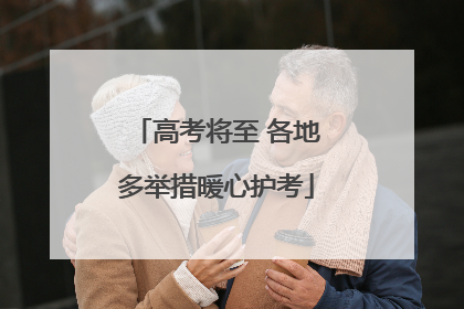 高考将至 各地多举措暖心护考