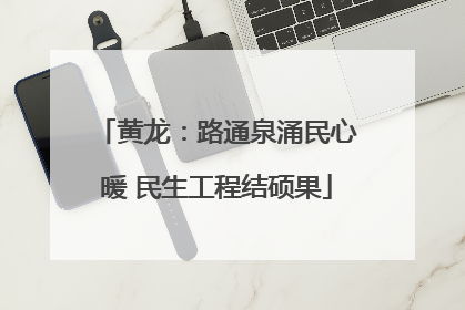 黄龙：路通泉涌民心暖 民生工程结硕果