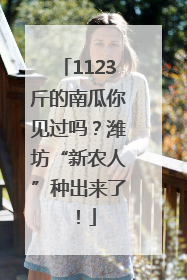 1123斤的南瓜你见过吗？潍坊“新农人”种出来了！