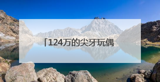 124万的尖牙玩偶 咬痛了谁的消费尊严？