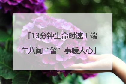 13分钟生命时速！端午八闽“警”事暖人心