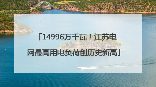 14996万千瓦！江苏电网最高用电负荷创历史新高