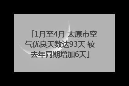 1月至4月 太原市空气优良天数达93天 较去年同期增加6天