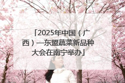 2025年中国（广西）—东盟蔬菜新品种大会在南宁举办