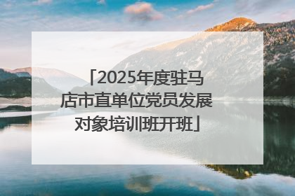 2025年度驻马店市直单位党员发展对象培训班开班