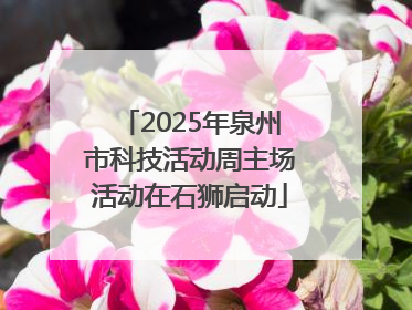 2025年泉州市科技活动周主场活动在石狮启动