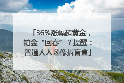 36%涨幅超黄金，铂金“回春”？提醒：普通人入场像拆盲盒