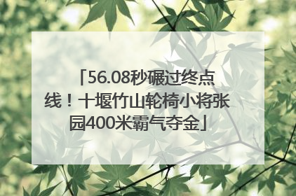 56.08秒碾过终点线！十堰竹山轮椅小将张园400米霸气夺金