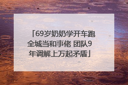 69岁奶奶学开车跑全城当和事佬 团队9年调解上万起矛盾