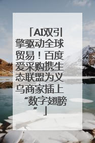 AI双引擎驱动全球贸易！百度爱采购携生态联盟为义乌商家插上“数字翅膀”