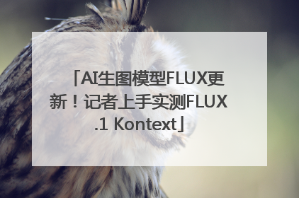 AI生图模型FLUX更新！记者上手实测FLUX.1 Kontext