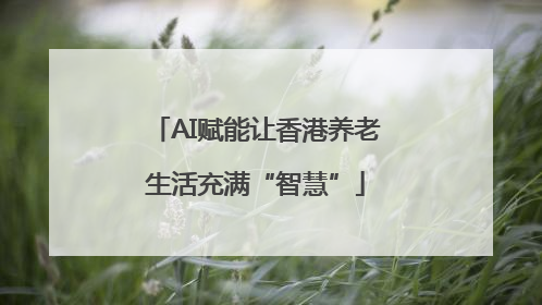 AI赋能让香港养老生活充满“智慧”