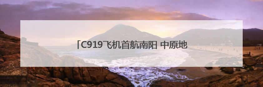 C919飞机首航南阳 中原地区迎来国产大飞机训练新篇章