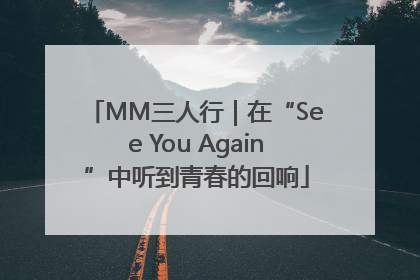 MM三人行｜在“See You Again”中听到青春的回响